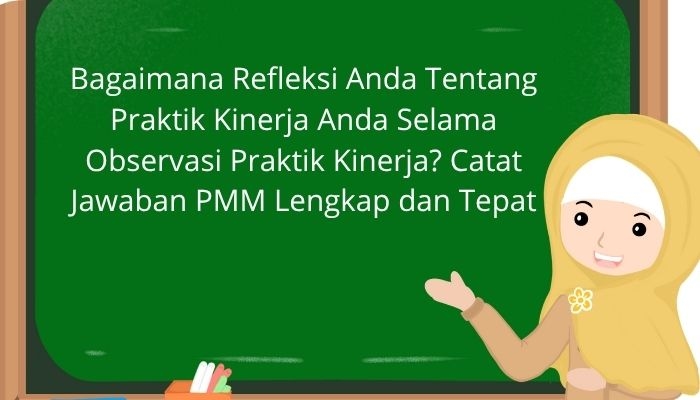 Bagaimana Refleksi Anda Tentang Praktik Kinerja Anda Selama Observasi Praktik Kinerja? Catat Jawaban PMM Lengkap dan Tepat