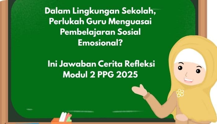Dalam Lingkungan Sekolah, Perlukah Guru Menguasai Pembelajaran Sosial Emosional? Ini Jawaban Cerita Refleksi Modul 2 PPG 2025